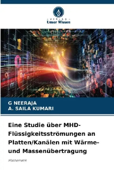 Eine Studie über MHD-Flüssigkeitsströmungen an Platten/Kanälen mit Wärme- und Massenübertragung by G. Neeraja, A. Saila Kumari