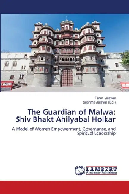 The Guardian of Malwa: Shiv Bhakt Ahilyabai Holkar by Tarun Jaiswal, Sushma Jaiswal