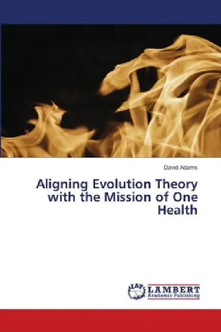 Aligning Evolution Theory with the Mission of One Health by David Adams