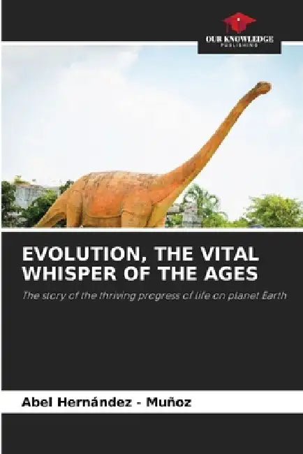Evolution, the Vital Whisper of the Ages by Abel Hernandez -. Muñoz