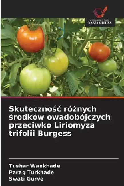Skutecznośc różnych środków owadobójczych przeciwko Liriomyza trifolii Burgess by Tushar Wankhade, Parag Turkhade, Swati Gurve