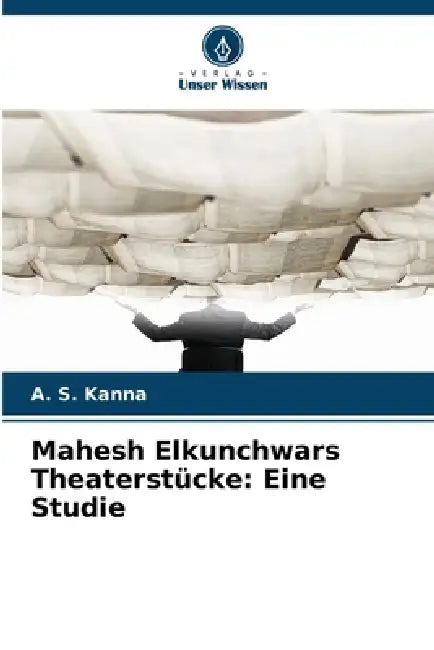 Mahesh Elkunchwars Theaterstücke: Eine Studie by A. S. Kanna