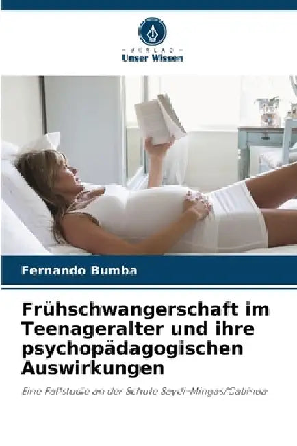 Frühschwangerschaft im Teenageralter und ihre psychopädagogischen Auswirkungen by Fernando Bumba
