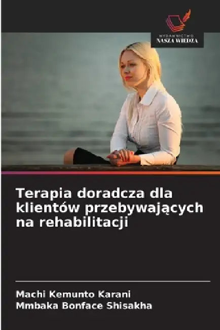 Terapia doradcza dla klientów przebywających na rehabilitacji by Machi Kemunto Karani, Mmbaka Bonface Shisakha
