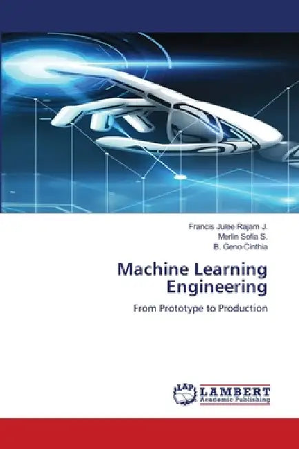 Machine Learning Engineering by Francis Julee Rajam J., Merlin Sofia S., B. Geno Cinthia