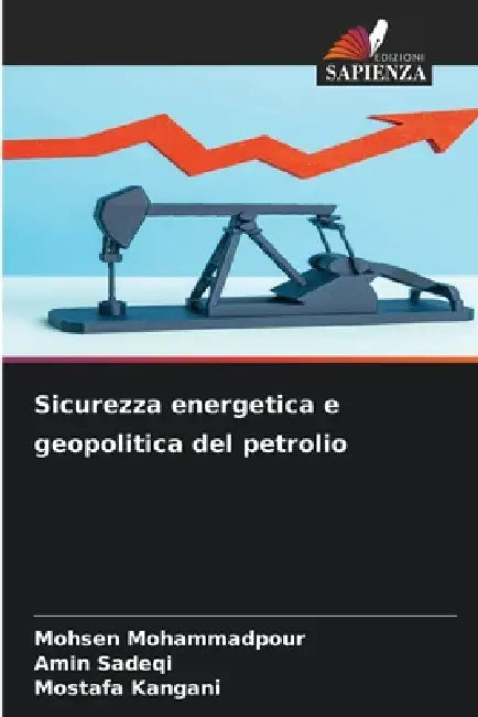 Sicurezza energetica e geopolitica del petrolio by Mohsen Mohammadpour, Amin Sadeqi, Mostafa Kangani