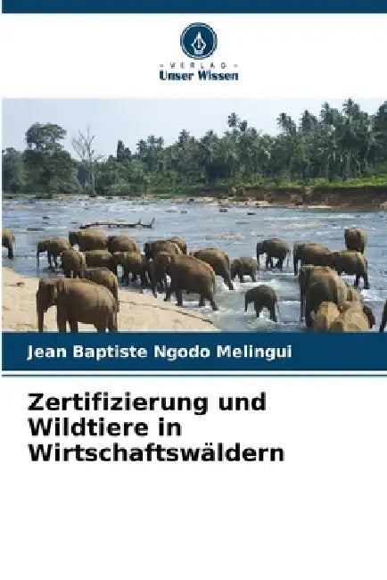 Zertifizierung und Wildtiere in Wirtschaftswäldern by Jean Baptiste Ngodo Melingui