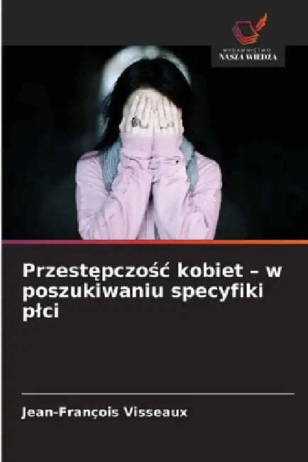 Przestępczośc kobiet - w poszukiwaniu specyfiki plci by Jean-François Visseaux