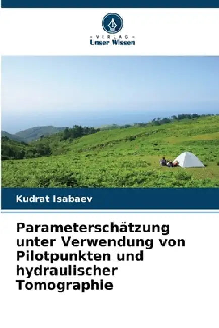 Parameterschätzung unter Verwendung von Pilotpunkten und hydraulischer Tomographie by Kudrat Isabaev