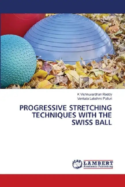 Progressive Stretching Techniques with the Swiss Ball by K. Vishnuvardhan Reddy, Venkata Lakshmi Putluri