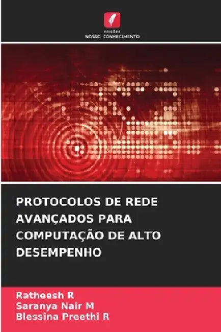 Protocolos de Rede Avançados Para Computação de Alto Desempenho by Ratheesh R, Saranya Nair M, Blessina Preethi R
