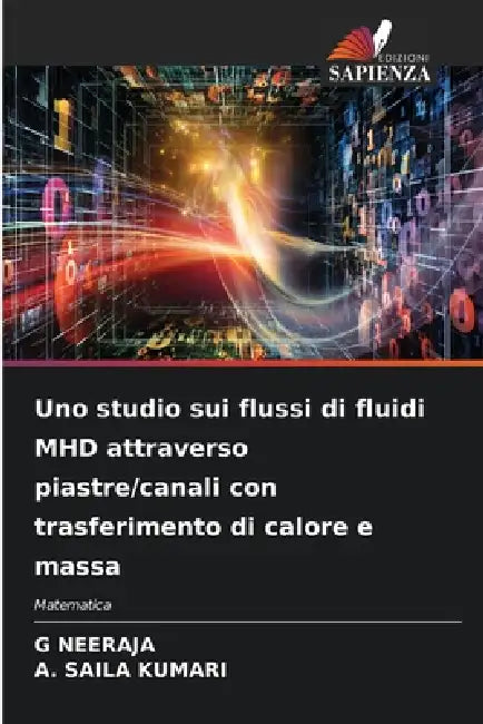 Uno studio sui flussi di fluidi MHD attraverso piastre/canali con trasferimento di calore e massa by G. Neeraja, A. Saila Kumari