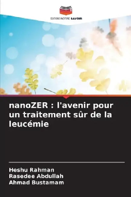 nanoZER: l'avenir pour un traitement sûr de la leucémie by Heshu Rahman, Rasedee Abdullah, Ahmad Bustamam