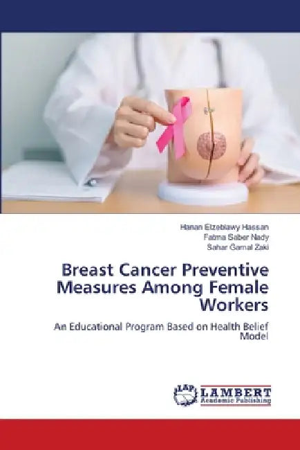 Breast Cancer Preventive Measures Among Female Workers by Hanan Elzeblawy Hassan, Fatma Saber Nady, Sahar Gamal Zaki