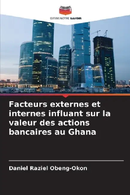 Facteurs externes et internes influant sur la valeur des actions bancaires au Ghana by Daniel Raziel Obeng-Okon