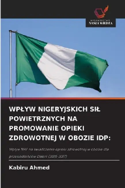 Wplyw Nigeryjskich Sil Powietrznych Na Promowanie Opieki Zdrowotnej W Obozie Idp by Kabiru Ahmed