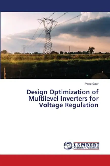 Design Optimization of Multilevel Inverters for Voltage Regulation by Parul Gaur