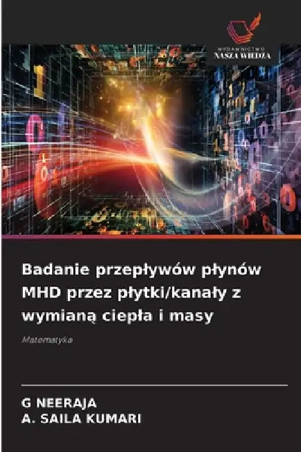 Badanie przeplywów plynów MHD przez plytki/kanaly z wymianą ciepla i masy by G. Neeraja, A. Saila Kumari