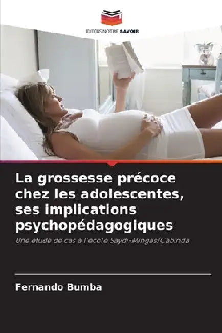 La grossesse précoce chez les adolescentes, ses implications psychopédagogiques by Fernando Bumba