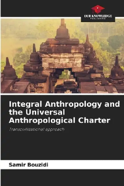 Integral Anthropology and the Universal Anthropological Charter by Samir Bouzidi