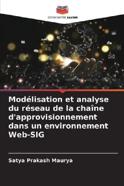 Modélisation et analyse du réseau de la chaîne d'approvisionnement dans un environnement Web-SIG by Satya Prakash Maurya