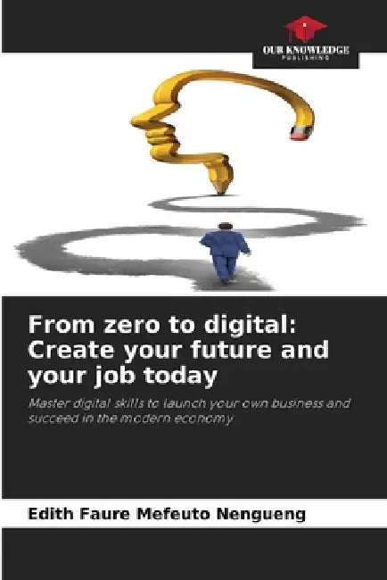 From zero to digital: Create your future and your job today by Edith Faure Mefeuto Nengueng