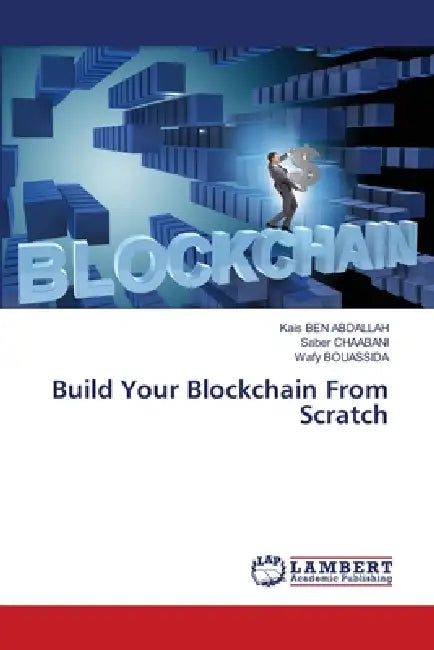 Build Your Blockchain From Scratch by Kais Ben Abdallah, Saber Chaabani, Wafy Bouassida