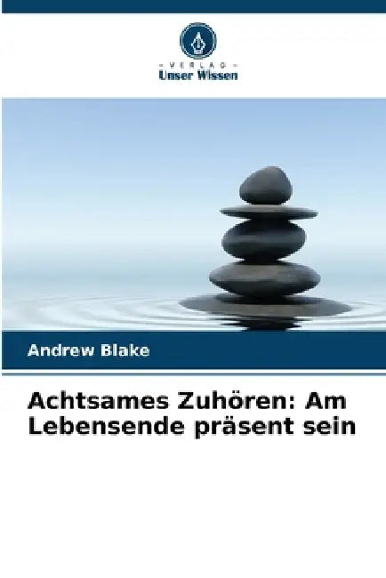 Achtsames Zuhören: Am Lebensende präsent sein by Andrew Blake