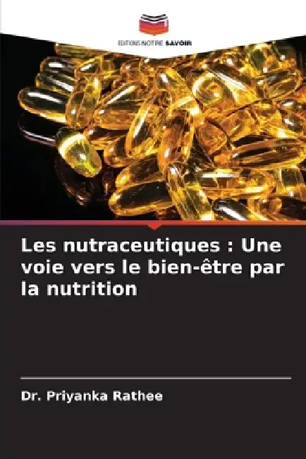 Les nutraceutiques: Une voie vers le bien-être par la nutrition by Priyanka Rathee
