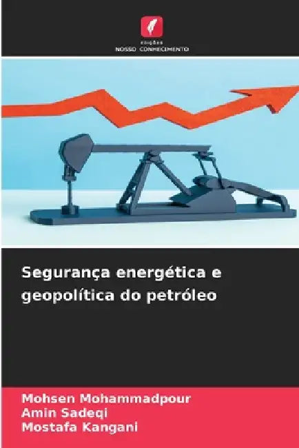 Segurança energética e geopolítica do petróleo by Mohsen Mohammadpour, Amin Sadeqi, Mostafa Kangani