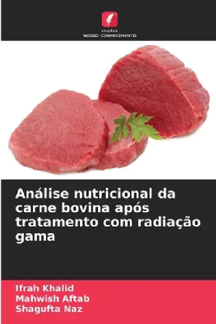 Análise nutricional da carne bovina após tratamento com radiação gama by Ifrah Khalid, Mahwish Aftab, Shagufta Naz