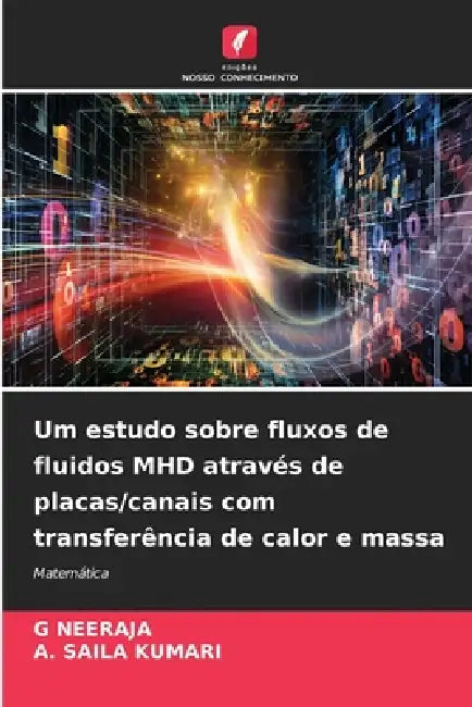 Um estudo sobre fluxos de fluidos MHD através de placas/canais com transferência de calor e massa by G. Neeraja, A. Saila Kumari