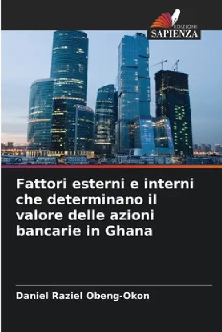 Fattori esterni e interni che determinano il valore delle azioni bancarie in Ghana by Daniel Raziel Obeng-Okon