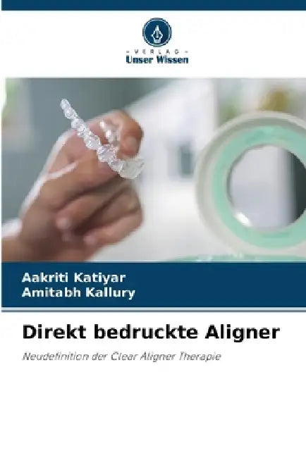 Direkt bedruckte Aligner by Aakriti Katiyar, Amitabh Kallury