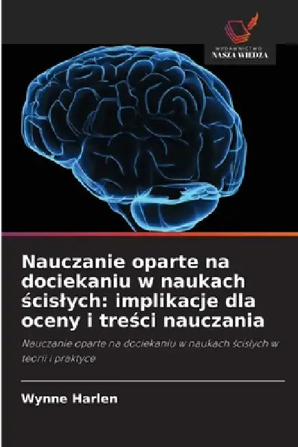 Nauczanie oparte na dociekaniu w naukach ścislych: implikacje dla oceny i treści nauczania by Wynne Harlen