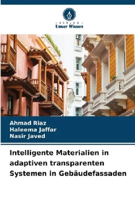 Intelligente Materialien in adaptiven transparenten Systemen in Gebäudefassaden by Ahmad Riaz, Haleema Jaffar, Nasir Javed