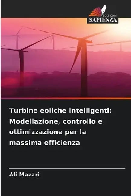 Turbine eoliche intelligenti: Modellazione, controllo e ottimizzazione per la massima efficienza by Ali Mazari