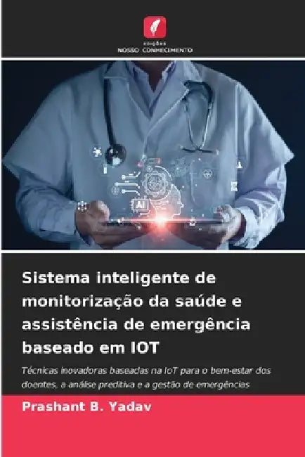 Sistema inteligente de monitorização da saúde e assistência de emergência baseado em IOT by Prashant B. Yadav