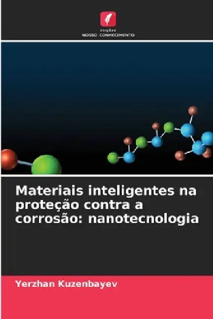 Materiais inteligentes na proteção contra a corrosão: nanotecnologia by Yerzhan Kuzenbayev