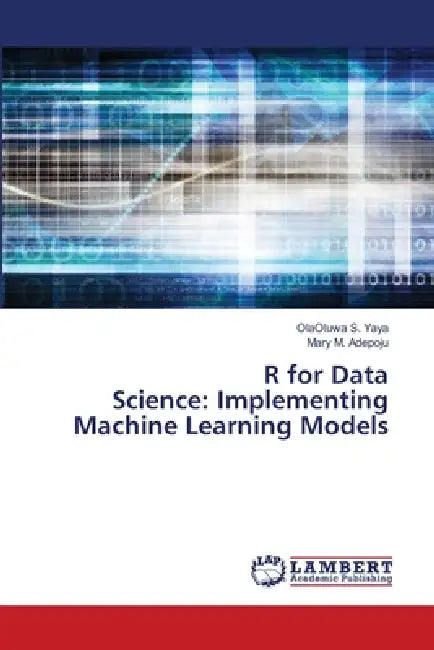 R for Data Science: Implementing Machine Learning Models by Olaoluwa S. Yaya, Mary M. Adepoju
