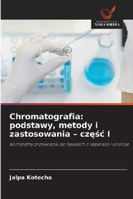 Chromatografia: podstawy, metody i zastosowania - częśc I by Jalpa Kotecha