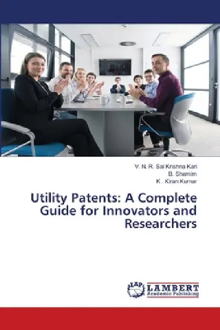 Utility Patents: A Complete Guide for Innovators and Researchers by V. N. R. Sai Krishna Kari, B. Shamim, K. Kiran Kumar