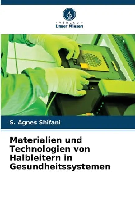 Materialien und Technologien von Halbleitern in Gesundheitssystemen by S. Agnes Shifani