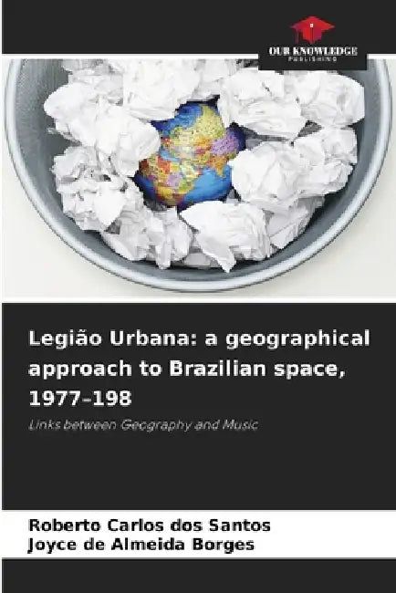 Legião Urbana: a geographical approach to Brazilian space, 1977-198 by Roberto Carlos Dos Santos, Joyce de Almeida Borges