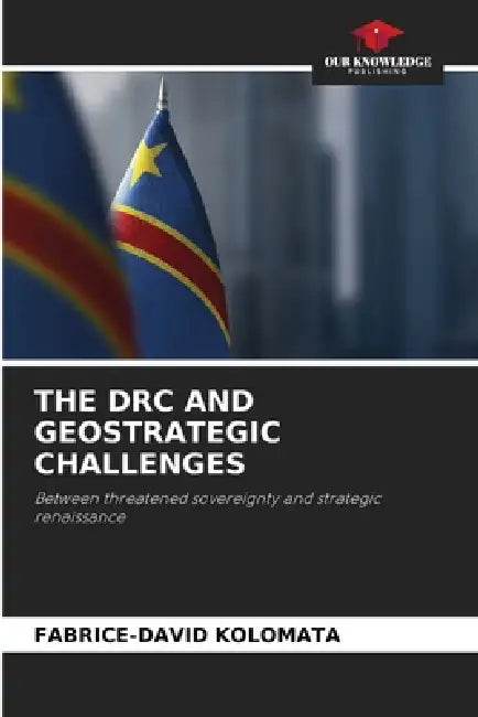 The Drc and Geostrategic Challenges by Fabrice-David Kolomata