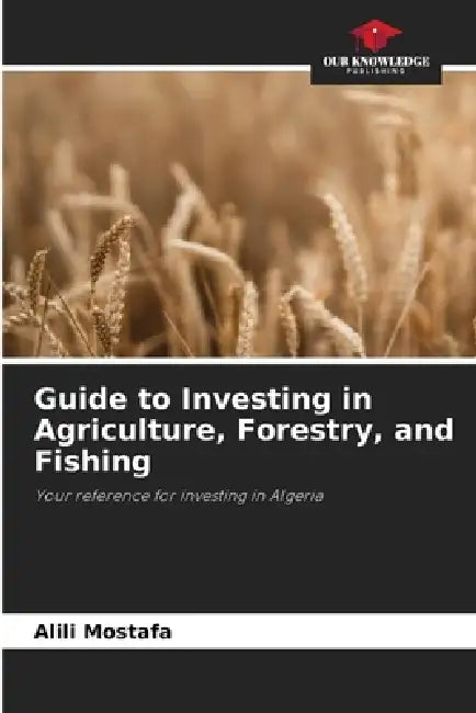 Guide to Investing in Agriculture, Forestry, and Fishing by Alili Mostafa