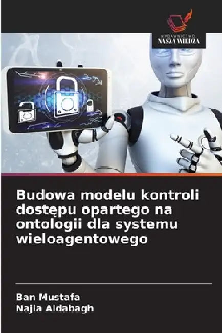 Budowa modelu kontroli dostępu opartego na ontologii dla systemu wieloagentowego by Ban Mustafa, Najla Aldabagh
