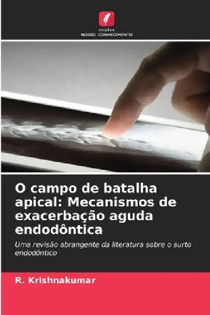 O campo de batalha apical: Mecanismos de exacerbação aguda endodôntica by R. Krishnakumar
