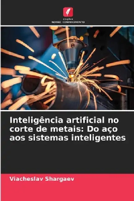 Inteligência artificial no corte de metais: Do aço aos sistemas inteligentes by Viacheslav Shargaev