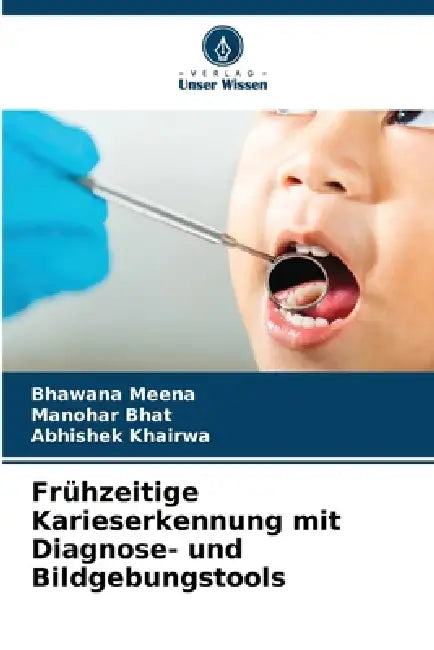 Frühzeitige Karieserkennung mit Diagnose- und Bildgebungstools by Bhawana Meena, Manohar Bhat, Abhishek Khairwa